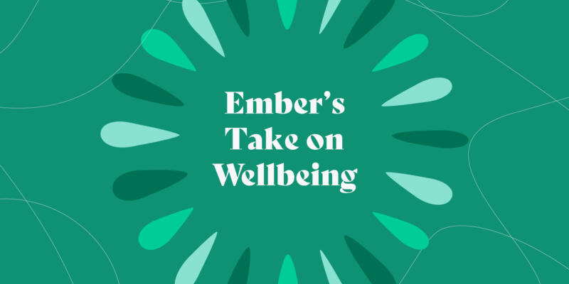 Ember's Take on Wellbeing